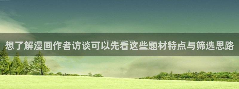 梦漫漫画移动端：想了解漫画作者访谈可以先看这些题材特点与筛选思路