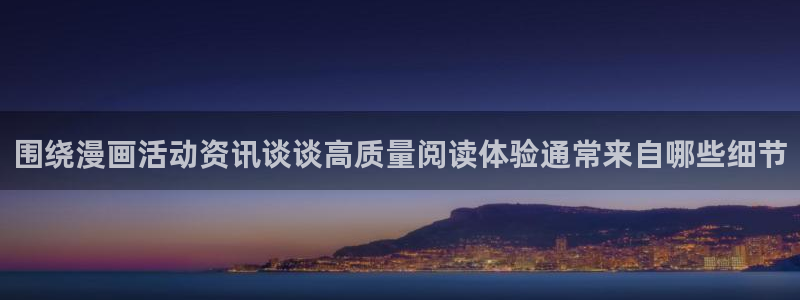 梦漫漫画APP推荐：围绕漫画活动资讯谈谈高质量阅读体验通常来自哪些细节